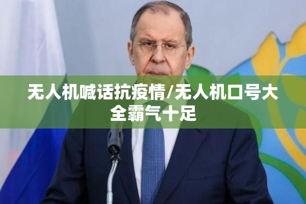 无人机喊话抗疫情/无人机口号大全霸气十足
