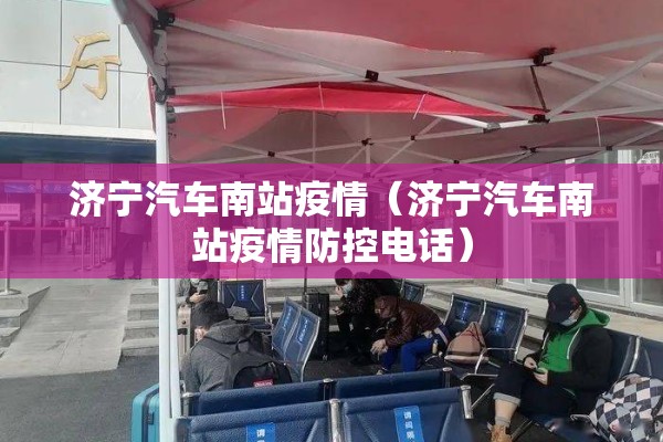济宁汽车南站疫情（济宁汽车南站疫情防控电话）