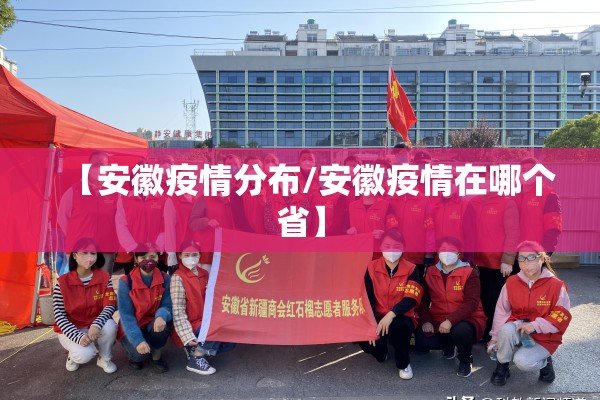 【安徽疫情分布/安徽疫情在哪个省】 【安徽疫情分布/安徽疫情在哪个省】