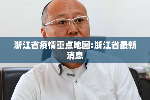 浙江省疫情重点地图:浙江省最新消息 浙江省疫情重点地图:浙江省最新消息