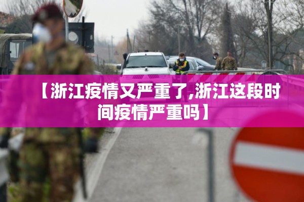 【浙江疫情又严重了,浙江这段时间疫情严重吗】