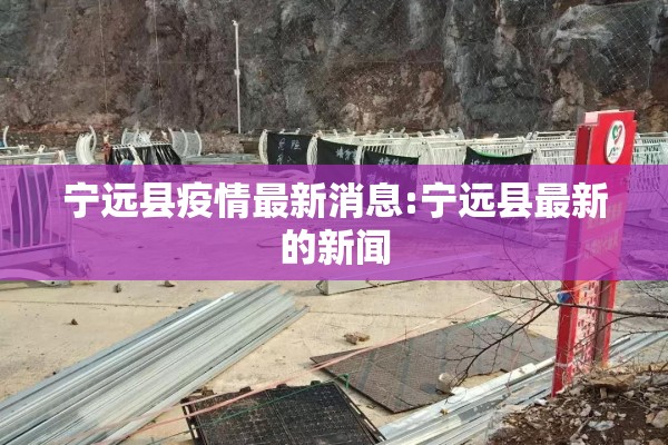宁远县疫情最新消息:宁远县最新的新闻 宁远县疫情最新消息:宁远县最新的新闻