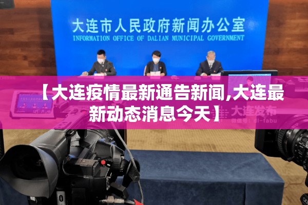 【大连疫情最新通告新闻,大连最新动态消息今天】 【大连疫情最新通告新闻,大连最新动态消息今天】