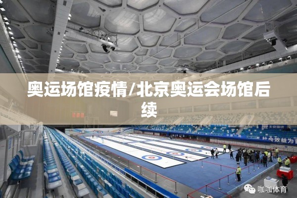 奥运场馆疫情/北京奥运会场馆后续 奥运场馆疫情/北京奥运会场馆后续