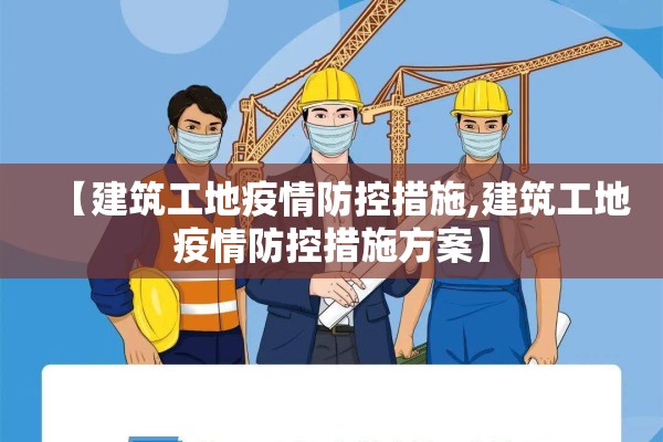 【建筑工地疫情防控措施,建筑工地疫情防控措施方案】 【建筑工地疫情防控措施,建筑工地疫情防控措施方案】