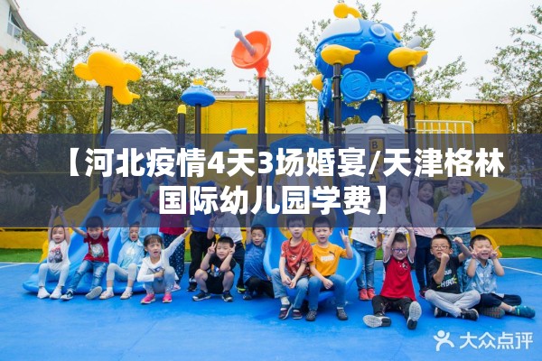 【河北疫情4天3场婚宴/天津格林国际幼儿园学费】
