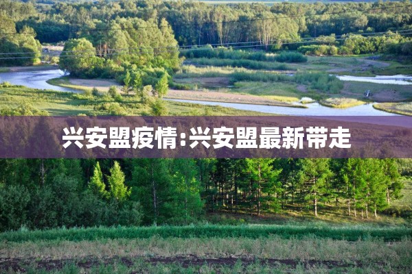 兴安盟疫情:兴安盟最新带走 兴安盟疫情:兴安盟最新带走
