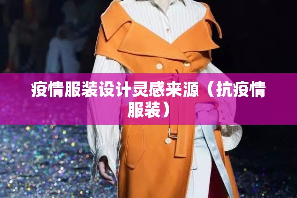 疫情服装设计灵感来源(抗疫情服装) 疫情服装设计灵感来源(抗疫情服装)
