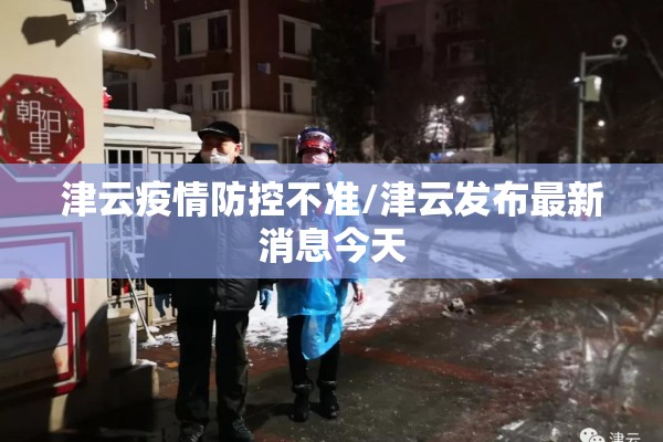 津云疫情防控不准/津云发布最新消息今天