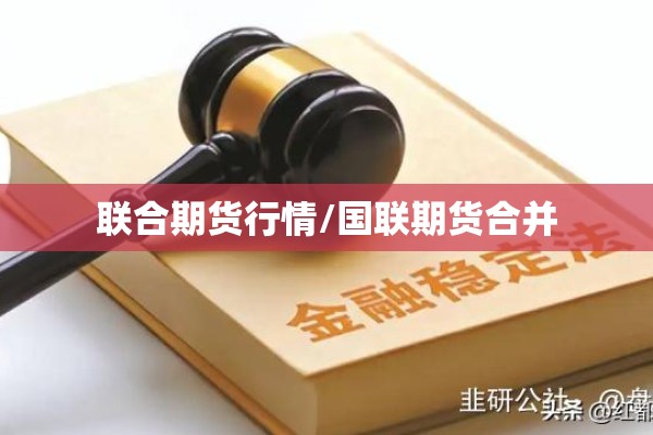 联合期货行情/国联期货合并 联合期货行情/国联期货合并