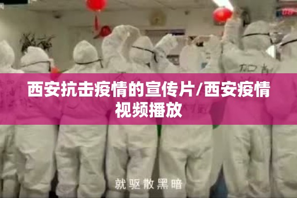 西安抗击疫情的宣传片/西安疫情视频播放 西安抗击疫情的宣传片/西安疫情视频播放