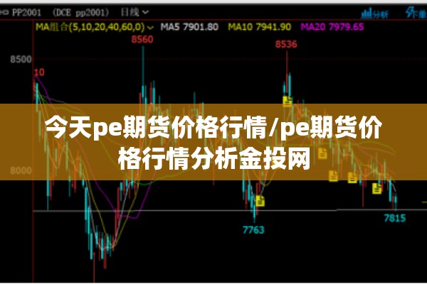 今天pe期货价格行情/pe期货价格行情分析金投网 今天pe期货价格行情/pe期货价格行情分析金投网