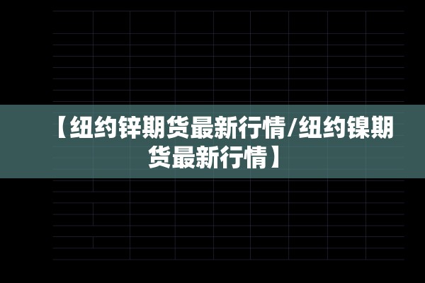 【纽约锌期货最新行情/纽约镍期货最新行情】