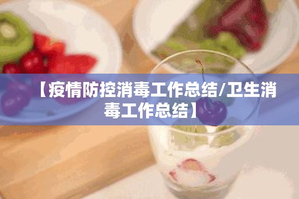 【疫情防控消毒工作总结/卫生消毒工作总结】 【疫情防控消毒工作总结/卫生消毒工作总结】