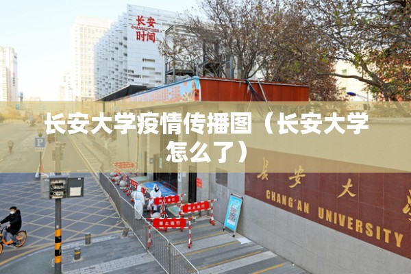 长安大学疫情传播图(长安大学怎么了) 长安大学疫情传播图(长安大学怎么了)