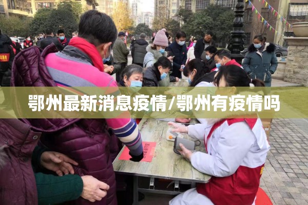 鄂州最新消息疫情/鄂州有疫情吗