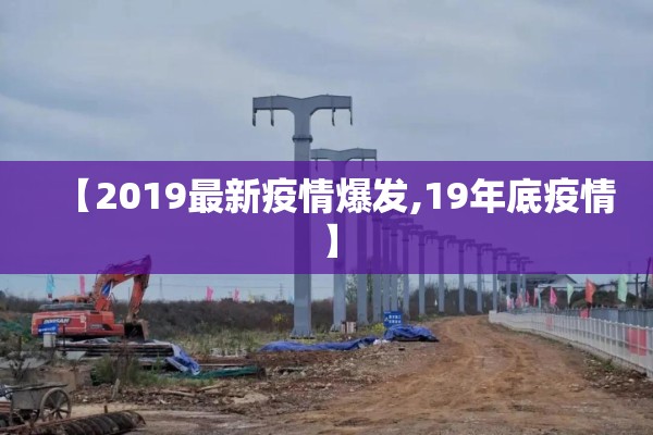 【2019最新疫情爆发,19年底疫情】 【2019最新疫情爆发,19年底疫情】