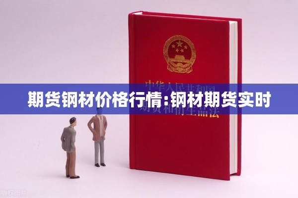 期货钢材价格行情:钢材期货实时 期货钢材价格行情:钢材期货实时