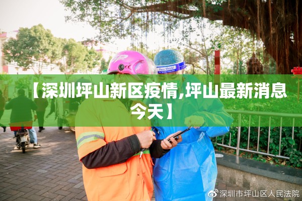 【深圳坪山新区疫情,坪山最新消息今天】 【深圳坪山新区疫情,坪山最新消息今天】