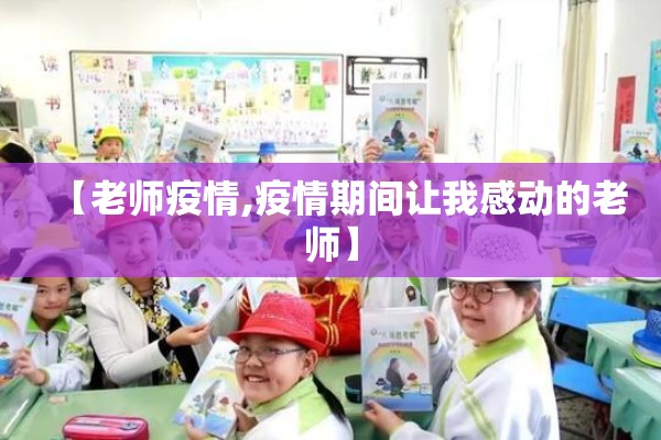 【老师疫情,疫情期间让我感动的老师】 【老师疫情,疫情期间让我感动的老师】