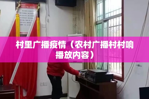 村里广播疫情(农村广播村村响播放内容) 村里广播疫情(农村广播村村响播放内容)