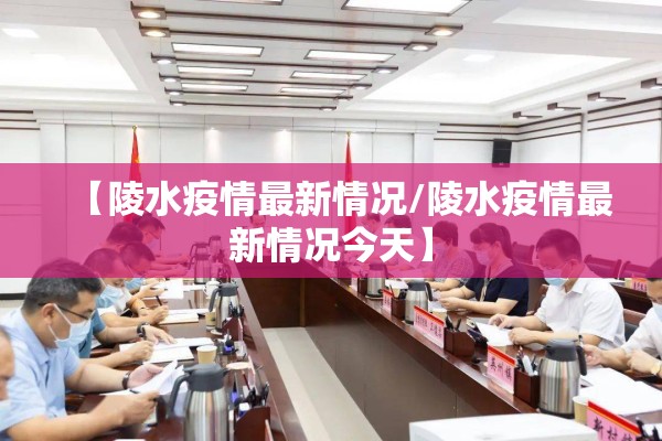 【陵水疫情最新情况/陵水疫情最新情况今天】 【陵水疫情最新情况/陵水疫情最新情况今天】