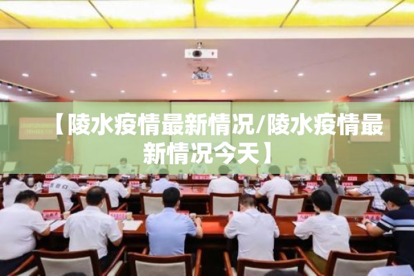 【陵水疫情最新情况/陵水疫情最新情况今天】 【陵水疫情最新情况/陵水疫情最新情况今天】