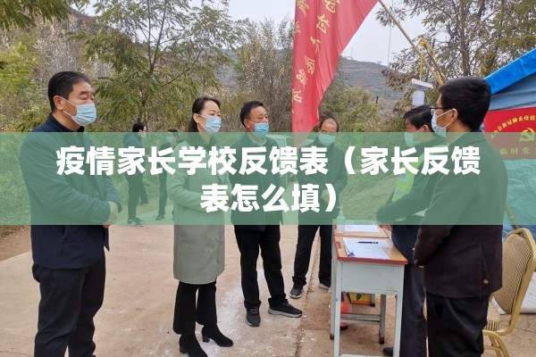 疫情家长学校反馈表（家长反馈表怎么填）