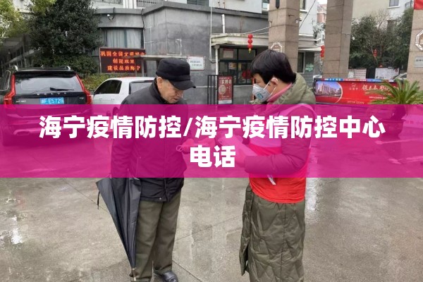 海宁疫情防控/海宁疫情防控中心电话