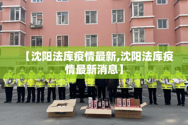 【沈阳法库疫情最新,沈阳法库疫情最新消息】