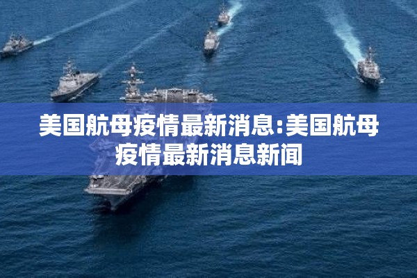美国航母疫情最新消息:美国航母疫情最新消息新闻
