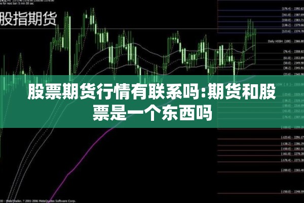 股票期货行情有联系吗:期货和股票是一个东西吗 股票期货行情有联系吗:期货和股票是一个东西吗