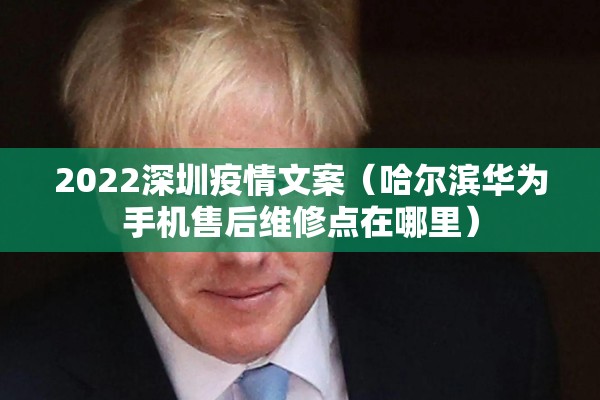 2022深圳疫情文案(哈尔滨华为手机售后维修点在哪里) 2022深圳疫情文案(哈尔滨华为手机售后维修点在哪里)