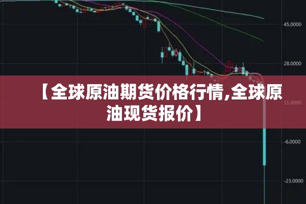 【全球原油期货价格行情,全球原油现货报价】 【全球原油期货价格行情,全球原油现货报价】