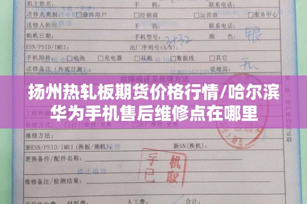 扬州热轧板期货价格行情/哈尔滨华为手机售后维修点在哪里 扬州热轧板期货价格行情/哈尔滨华为手机售后维修点在哪里