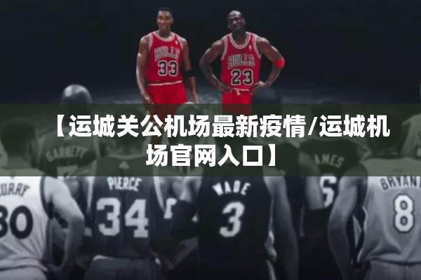 【运城关公机场最新疫情/运城机场官网入口】