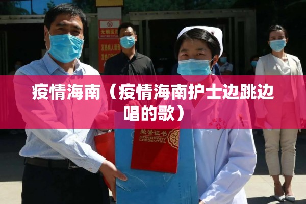 疫情海南（疫情海南护士边跳边唱的歌）