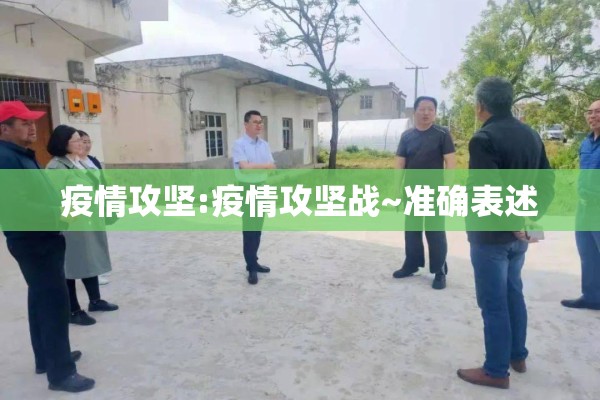 疫情攻坚:疫情攻坚战~准确表述