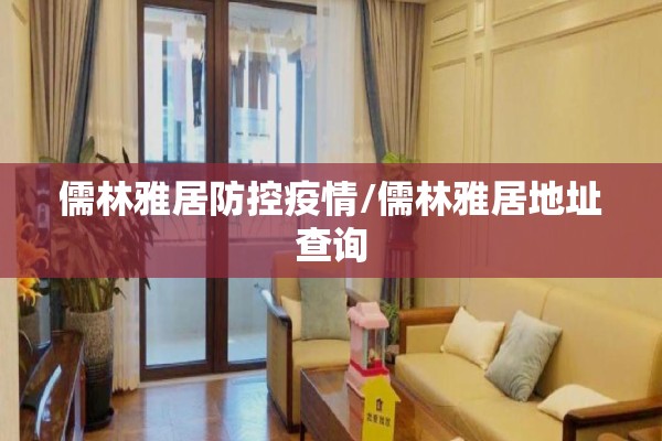 儒林雅居防控疫情/儒林雅居地址查询 儒林雅居防控疫情/儒林雅居地址查询