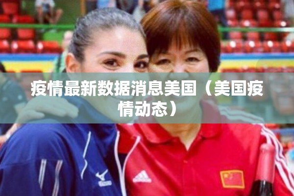 疫情最新数据消息美国(美国疫情动态) 疫情最新数据消息美国(美国疫情动态)