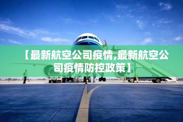 【最新航空公司疫情,最新航空公司疫情防控政策】 【最新航空公司疫情,最新航空公司疫情防控政策】