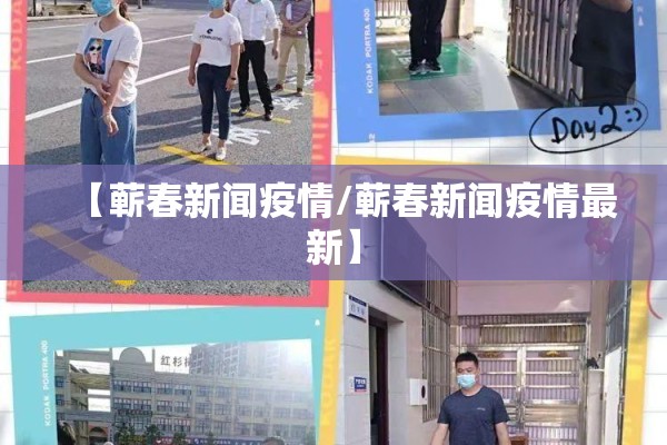 【蕲春新闻疫情/蕲春新闻疫情最新】 【蕲春新闻疫情/蕲春新闻疫情最新】