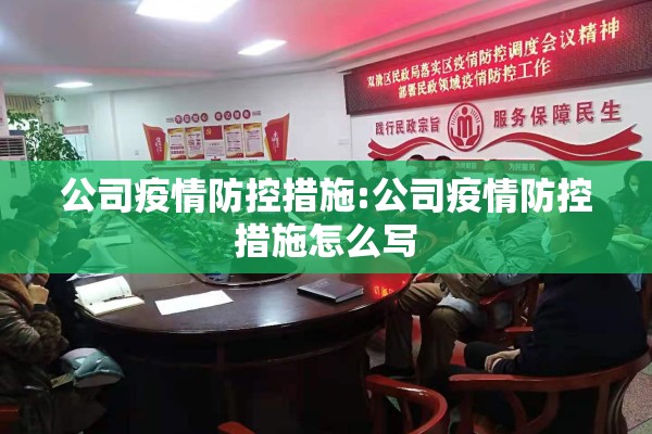 公司疫情防控措施:公司疫情防控措施怎么写 公司疫情防控措施:公司疫情防控措施怎么写