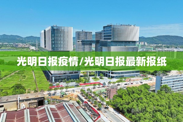 光明日报疫情/光明日报最新报纸 光明日报疫情/光明日报最新报纸