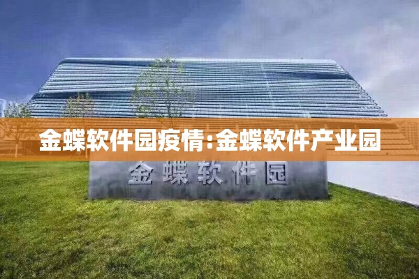 金蝶软件园疫情:金蝶软件产业园