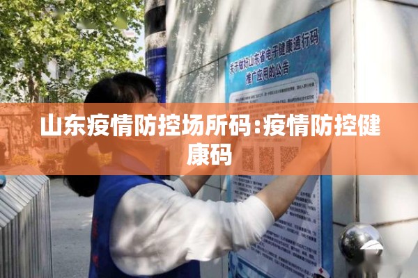 山东疫情防控场所码:疫情防控健康码 山东疫情防控场所码:疫情防控健康码