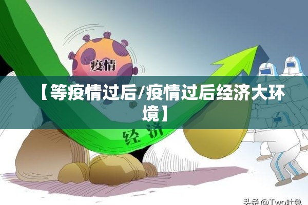 【等疫情过后/疫情过后经济大环境】