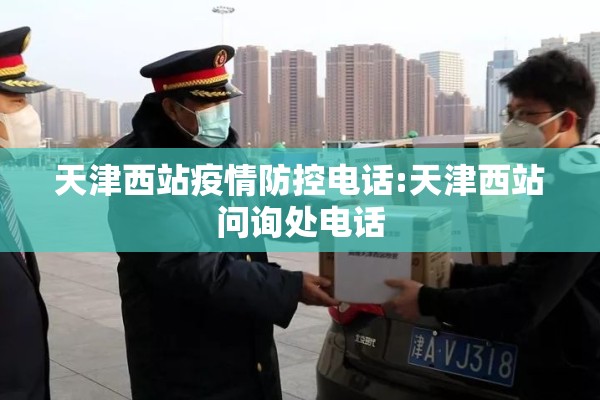 天津西站疫情防控电话:天津西站问询处电话 天津西站疫情防控电话:天津西站问询处电话