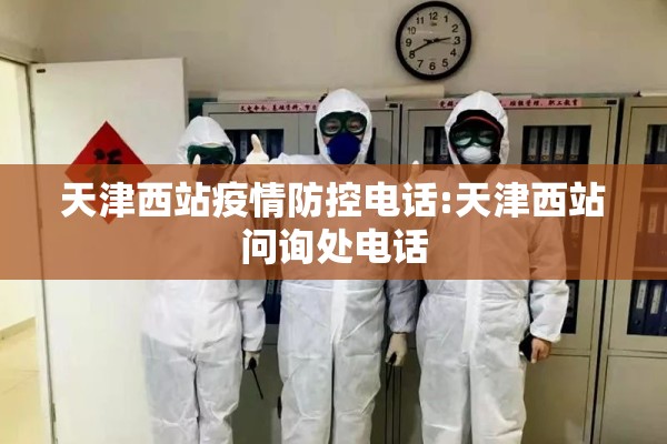 天津西站疫情防控电话:天津西站问询处电话 天津西站疫情防控电话:天津西站问询处电话