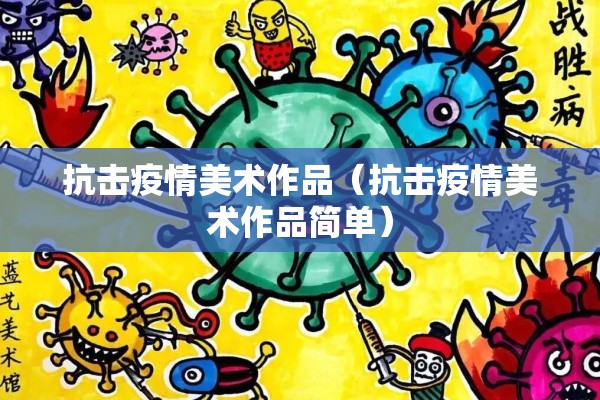 抗击疫情美术作品（抗击疫情美术作品简单）